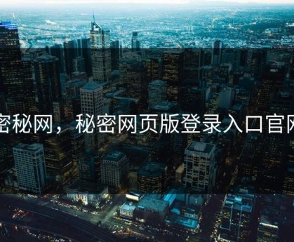 密秘网，秘密网页版登录入口官网